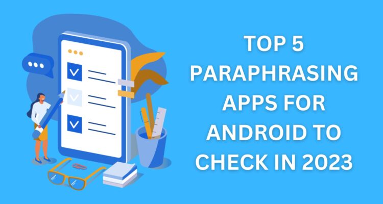 Top 5 Paraphrasing Apps For Android To Check In 2023